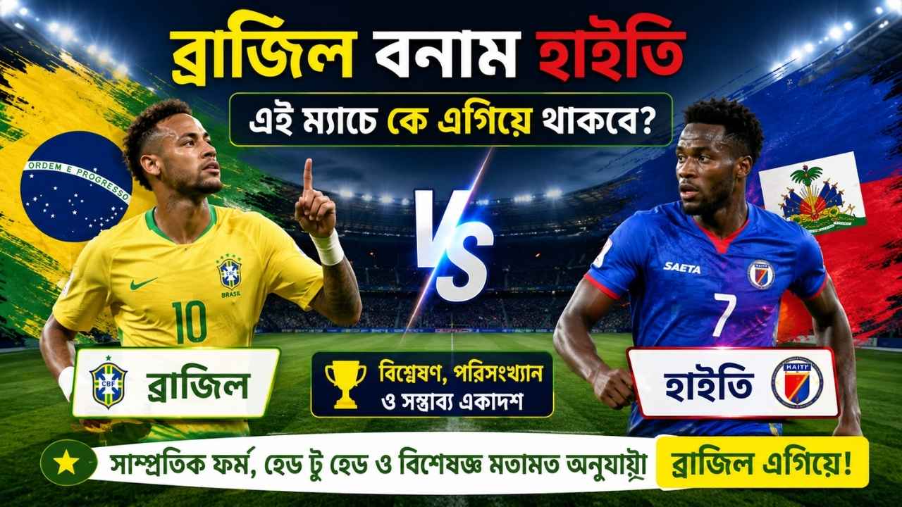 ব্রাজিল বনাম হাইতি এই ম্যাচে কে এগিয়ে থাকবে